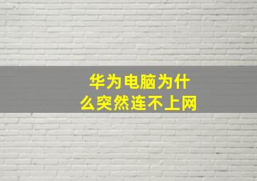 华为电脑为什么突然连不上网