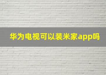 华为电视可以装米家app吗