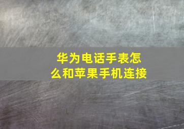 华为电话手表怎么和苹果手机连接