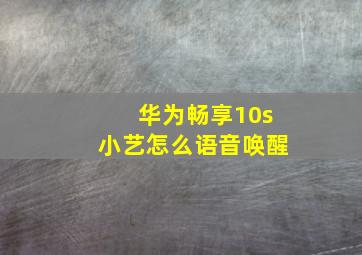 华为畅享10s小艺怎么语音唤醒