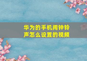 华为的手机闹钟铃声怎么设置的视频