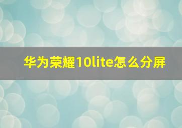 华为荣耀10lite怎么分屏