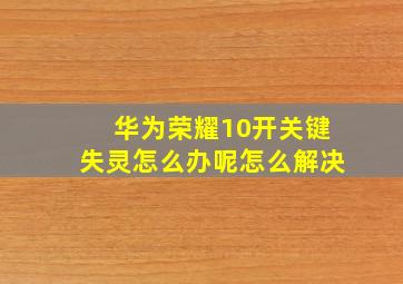 华为荣耀10开关键失灵怎么办呢怎么解决