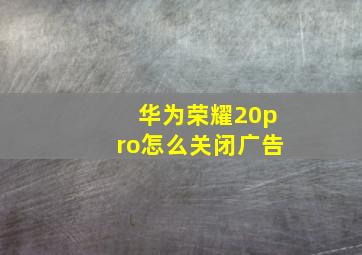 华为荣耀20pro怎么关闭广告