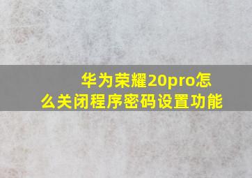 华为荣耀20pro怎么关闭程序密码设置功能