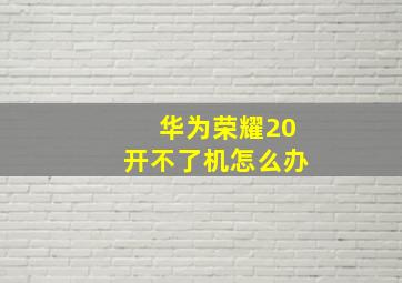 华为荣耀20开不了机怎么办