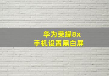 华为荣耀8x手机设置黑白屏