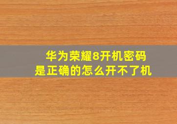 华为荣耀8开机密码是正确的怎么开不了机