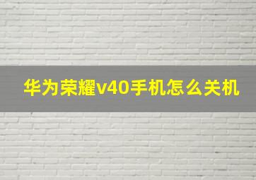 华为荣耀v40手机怎么关机