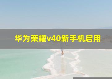 华为荣耀v40新手机启用