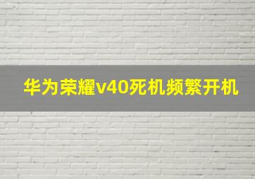 华为荣耀v40死机频繁开机