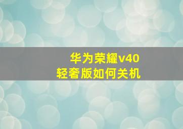 华为荣耀v40轻奢版如何关机