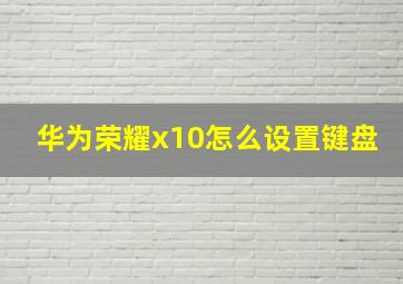 华为荣耀x10怎么设置键盘