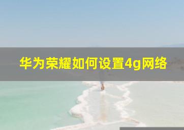 华为荣耀如何设置4g网络