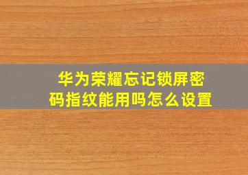 华为荣耀忘记锁屏密码指纹能用吗怎么设置