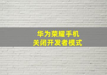 华为荣耀手机关闭开发者模式