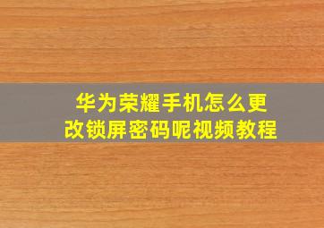 华为荣耀手机怎么更改锁屏密码呢视频教程