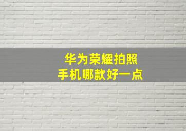 华为荣耀拍照手机哪款好一点