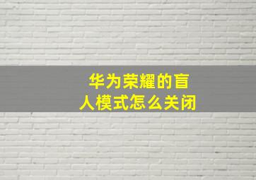 华为荣耀的盲人模式怎么关闭