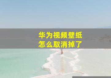 华为视频壁纸怎么取消掉了