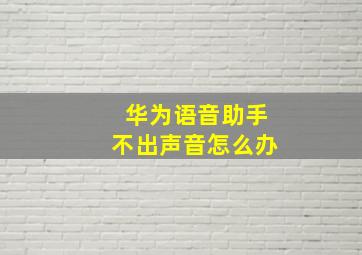 华为语音助手不出声音怎么办