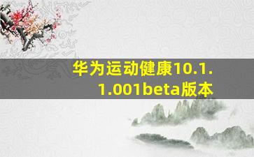 华为运动健康10.1.1.001beta版本