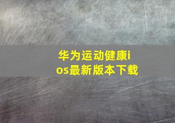 华为运动健康ios最新版本下载