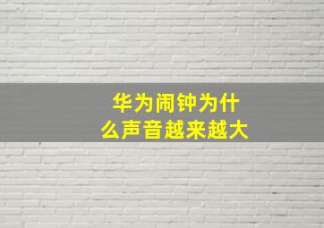 华为闹钟为什么声音越来越大