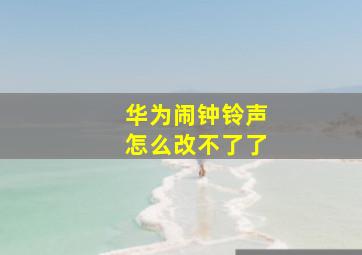 华为闹钟铃声怎么改不了了