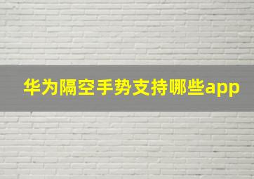 华为隔空手势支持哪些app