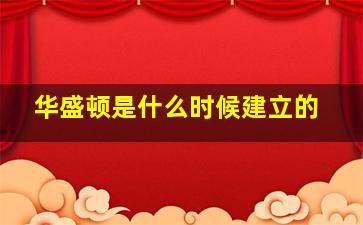 华盛顿是什么时候建立的