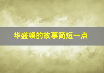 华盛顿的故事简短一点