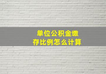 单位公积金缴存比例怎么计算