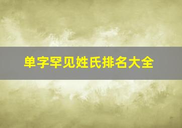 单字罕见姓氏排名大全