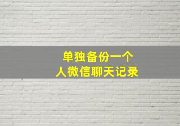 单独备份一个人微信聊天记录