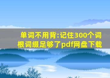 单词不用背:记住300个词根词缀足够了pdf网盘下载