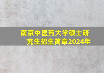 南京中医药大学硕士研究生招生简章2024年