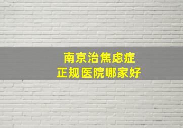 南京治焦虑症正规医院哪家好