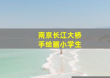 南京长江大桥手绘画小学生