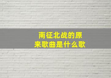 南征北战的原来歌曲是什么歌