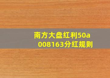 南方大盘红利50a008163分红规则