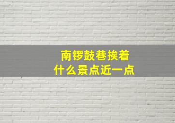 南锣鼓巷挨着什么景点近一点