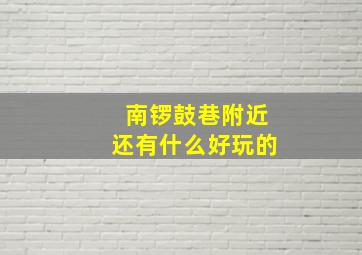 南锣鼓巷附近还有什么好玩的