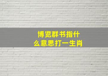 博览群书指什么意思打一生肖