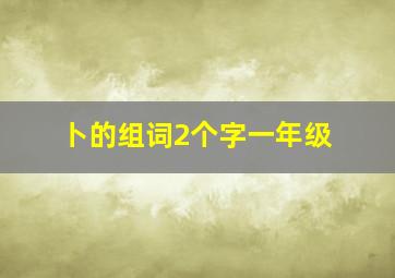 卜的组词2个字一年级