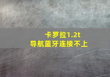 卡罗拉1.2t导航蓝牙连接不上