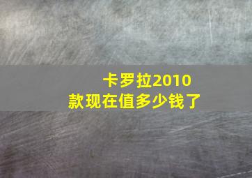 卡罗拉2010款现在值多少钱了