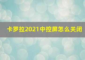 卡罗拉2021中控屏怎么关闭