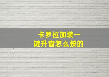 卡罗拉加装一键升窗怎么按的