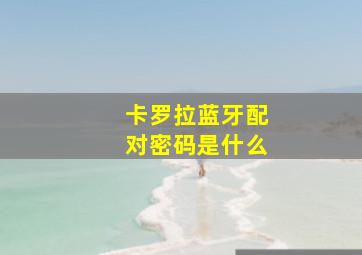 卡罗拉蓝牙配对密码是什么